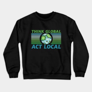 Think Global act local Crewneck Sweatshirt